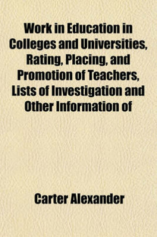 Cover of Work in Education in Colleges and Universities, Rating, Placing, and Promotion of Teachers, Lists of Investigation and Other Information of