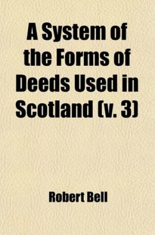 Cover of A System of the Forms of Deeds Used in Scotland (Volume 3)