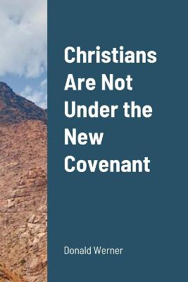 Book cover for Christians Are Not Under the New Covenant