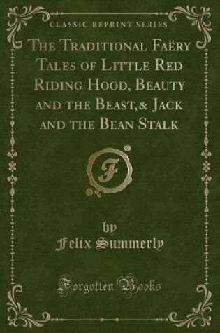 Cover of The Traditional Faëry Tales of Little Red Riding Hood, Beauty and the Beast,& Jack and the Bean Stalk (Classic Reprint)