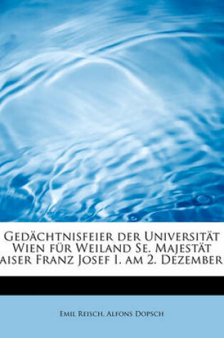 Cover of Gedachtnisfeier Der Universitat Wien Fur Weiland Se. Majestat Kaiser Franz Josef I. Am 2. Dezember 1