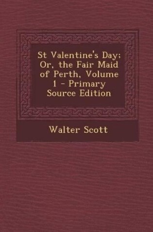 Cover of St Valentine's Day; Or, the Fair Maid of Perth, Volume 1