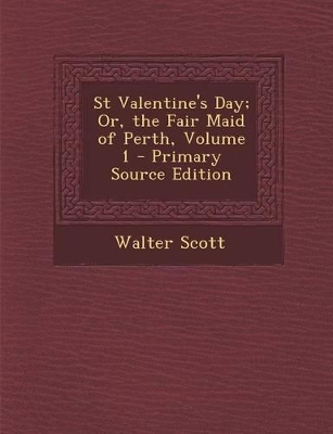 Book cover for St Valentine's Day; Or, the Fair Maid of Perth, Volume 1