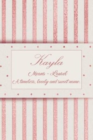 Cover of Kayla, Means - Laurel, a Timeless, Lovely and Sweet Name.