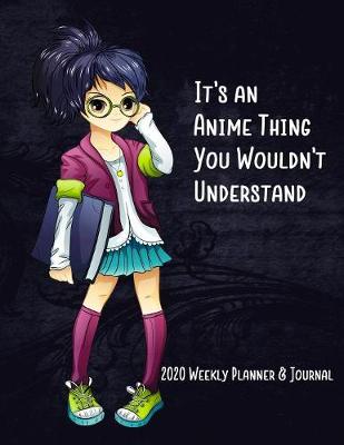 Book cover for It's An Anime Thing You Wouldn't Understand 2020 Weekly Planner & Journal