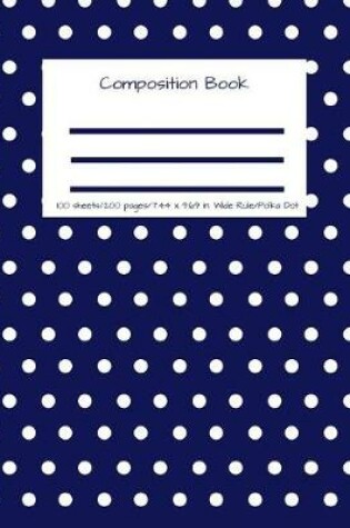 Cover of Composition Book 100 Sheets/200 Pages/7.44 X 9.69 In. Wide Ruled/ Polka Dot