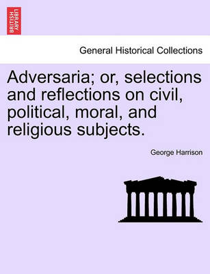 Book cover for Adversaria; Or, Selections and Reflections on Civil, Political, Moral, and Religious Subjects.