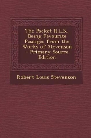 Cover of The Pocket R.L.S., Being Favourite Passages from the Works of Stevenson - Primary Source Edition