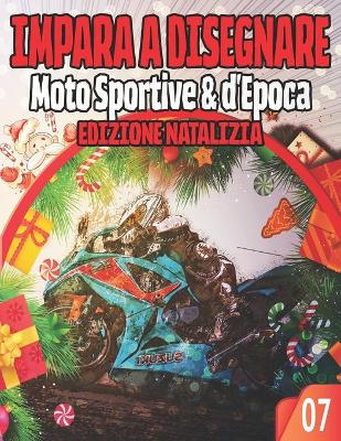 Book cover for Impara a Disegnare 07 Moto Sportive & d'Epoca EDIZIONE NATALIZIA