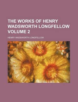 Book cover for The Works of Henry Wadsworth Longfellow Volume 2