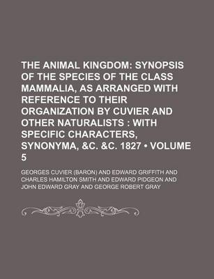 Book cover for The Animal Kingdom (Volume 5); Synopsis of the Species of the Class Mammalia, as Arranged with Reference to Their Organization by Cuvier and Other Nat