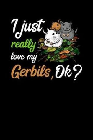 Cover of I Just Really Love My Gerbils, Ok?