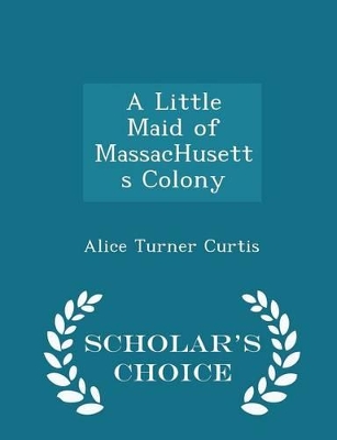 Book cover for A Little Maid of Massachusetts Colony - Scholar's Choice Edition
