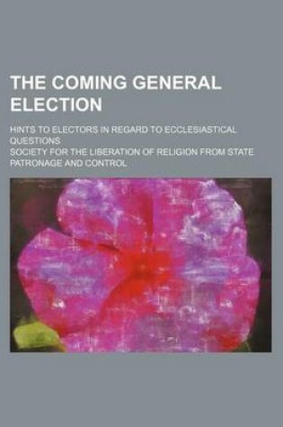 Cover of The Coming General Election; Hints to Electors in Regard to Ecclesiastical Questions