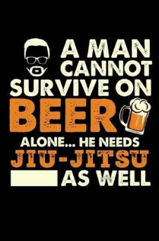 Cover of A Man Cannot Survive On Beer Alone He Needs Jiu-Jitsu As Well