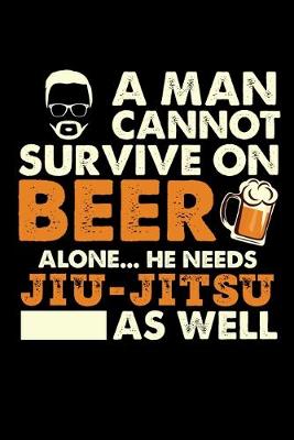 Book cover for A Man Cannot Survive On Beer Alone He Needs Jiu-Jitsu As Well