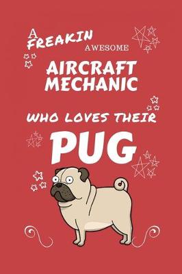 Book cover for A Freakin Awesome Aircraft Mechanic Who Loves Their Pug