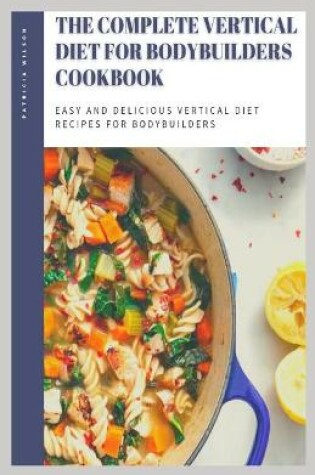 Cover of The Complete Vertical Diet for Bodybuilders Cookbook