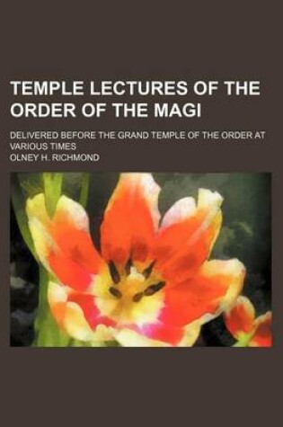 Cover of Temple Lectures of the Order of the Magi; Delivered Before the Grand Temple of the Order at Various Times