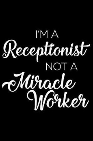 Cover of I'm a Receptionist Not a Miracle Worker