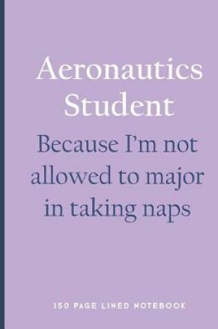 Cover of Aeronautics Student - Because I'm Not Allowed to Major in Taking Naps