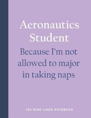 Book cover for Aeronautics Student - Because I'm Not Allowed to Major in Taking Naps