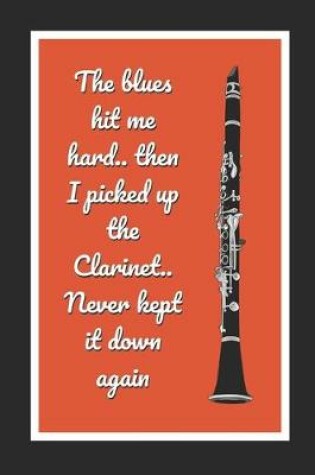 Cover of The Blues Hit Me Hard.. Then I Picked Up The Clarinet.. Never Kept it Down Again