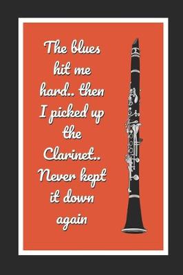 Book cover for The Blues Hit Me Hard.. Then I Picked Up The Clarinet.. Never Kept it Down Again