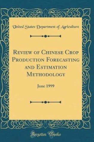 Cover of Review of Chinese Crop Production Forecasting and Estimation Methodology: June 1999 (Classic Reprint)