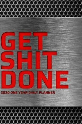 Cover of GET SHIT DONE - 2020 One Year Daily Planner