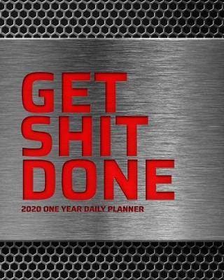 Book cover for GET SHIT DONE - 2020 One Year Daily Planner