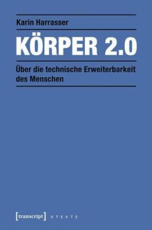 Cover of Korper 2.0: Uber Die Technische Erweiterbarkeit Des Menschen