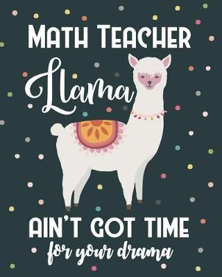 Book cover for Math Teacher Llama Ain't Got Time For Your Drama