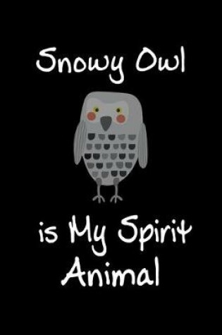 Cover of Snowy Owl is My Spirit Animal