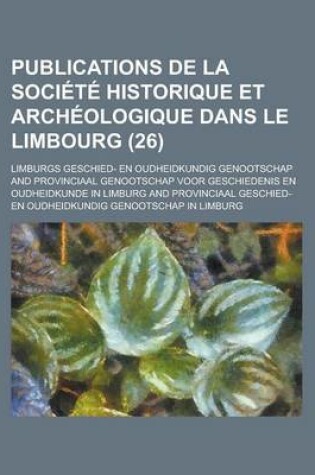 Cover of Publications de La Societe Historique Et Archeologique Dans Le Limbourg (26)