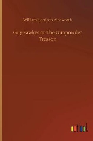 Cover of Guy Fawkes or The Gunpowder Treason