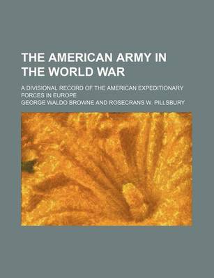 Book cover for The American Army in the World War; A Divisional Record of the American Expeditionary Forces in Europe