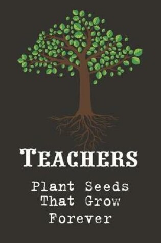 Cover of Teachers Plant Seeds That Grow Forever