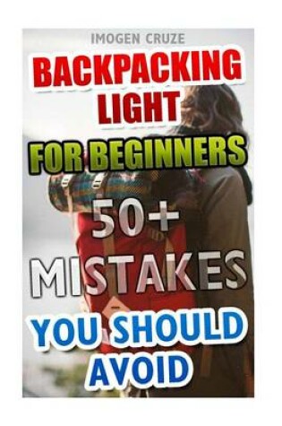 Cover of Backpacking Light for Beginners. 50+ Mistakes You Should Avoid!