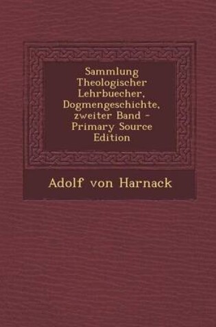 Cover of Sammlung Theologischer Lehrbuecher, Dogmengeschichte, Zweiter Band - Primary Source Edition