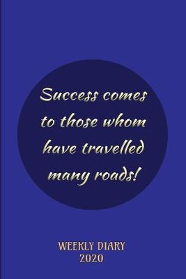 Book cover for Success comes to those whom have travelled many Roads! - Weekly Diary 2020