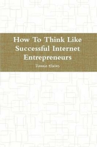 Cover of How To Think Like Successful Internet Entrepreneurs