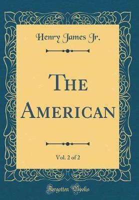 Book cover for The American, Vol. 2 of 2 (Classic Reprint)