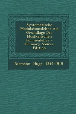 Cover of Systematische Modulationslehre ALS Grundlage Der Musikalischen Formenlehre - Primary Source Edition