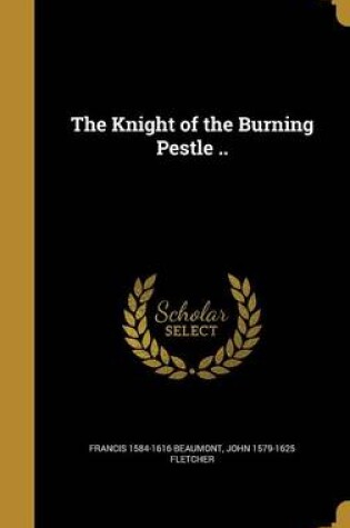 Cover of The Knight of the Burning Pestle ..