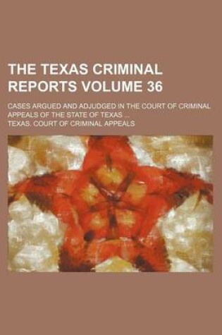 Cover of The Texas Criminal Reports Volume 36; Cases Argued and Adjudged in the Court of Criminal Appeals of the State of Texas