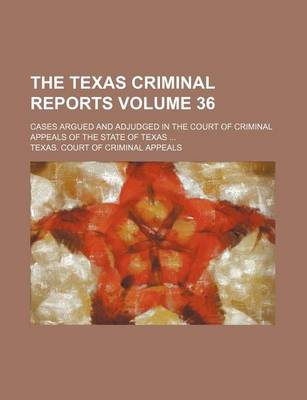 Book cover for The Texas Criminal Reports Volume 36; Cases Argued and Adjudged in the Court of Criminal Appeals of the State of Texas