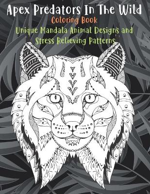 Book cover for Apex Predators In The Wild - Coloring Book - Unique Mandala Animal Designs and Stress Relieving Patterns