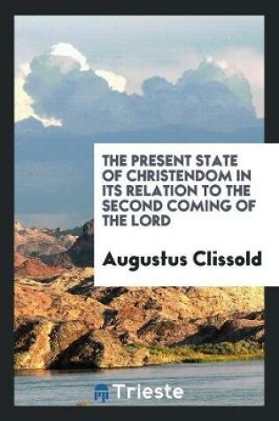 Cover of The Present State of Christendom in Its Relation to the Second Coming of the Lord