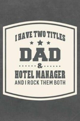 Cover of I Have Two Titles Dad & Hotel Manager And I Rock Them Both